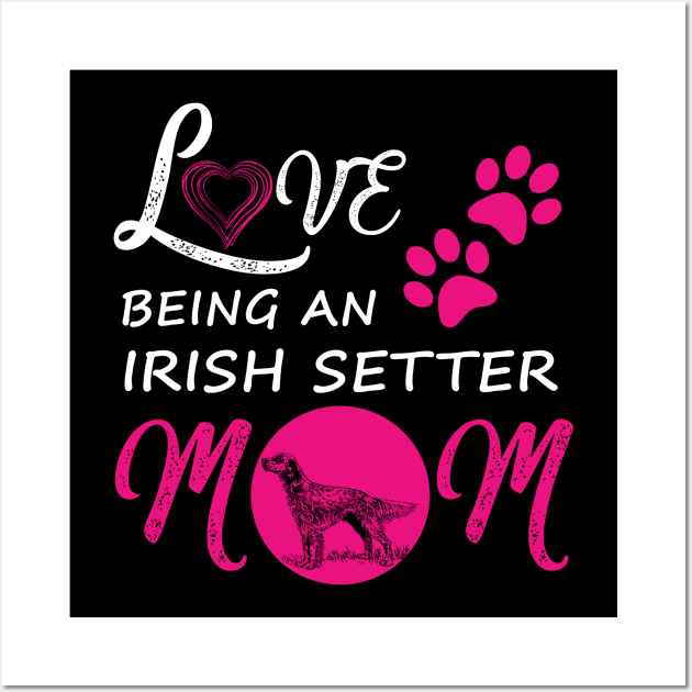 Love Being An Irish Setter Mom Shirt Dog Irish Setter Tee Wall Art by blimbercornbread